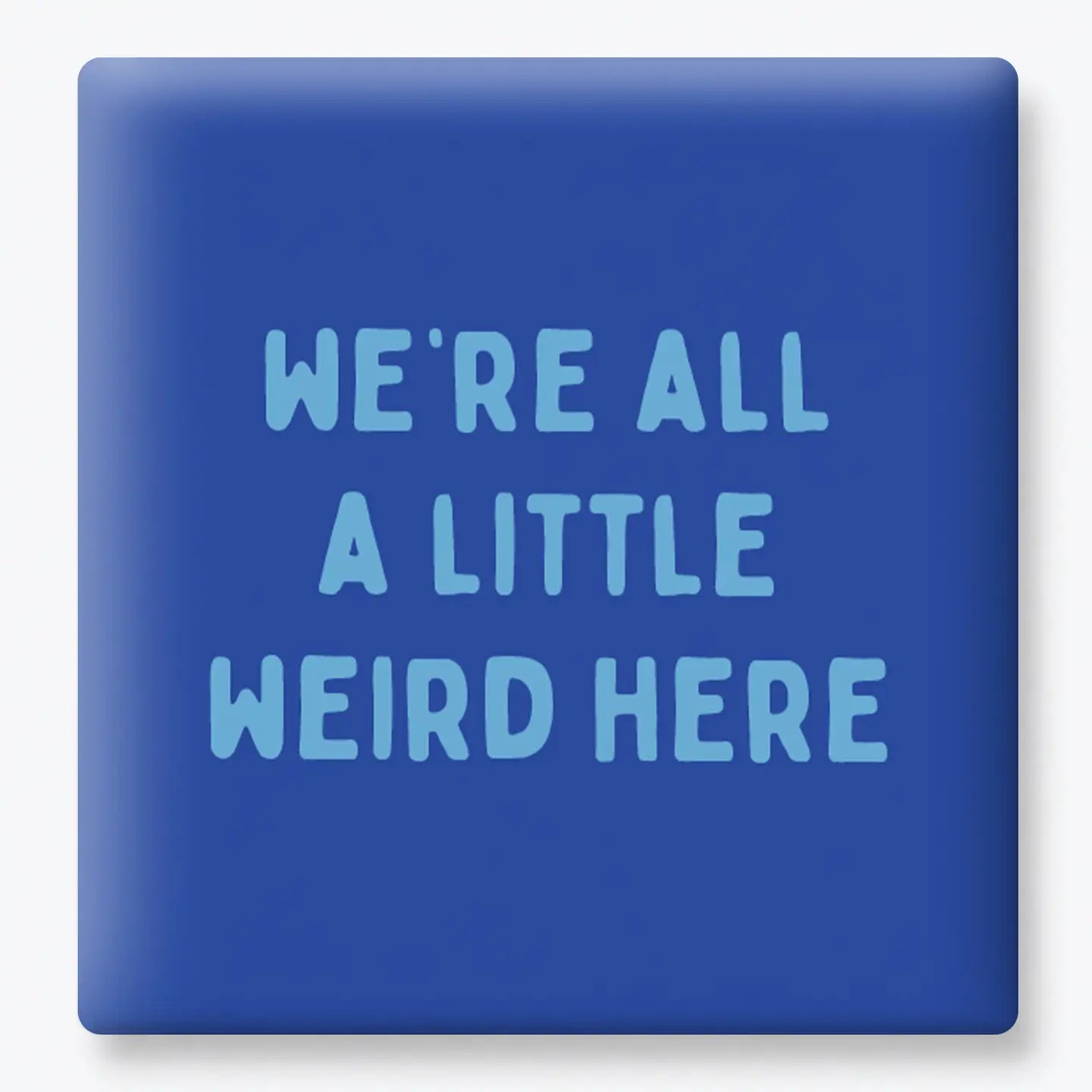 All A Little Weird - Funny Quote Magnet