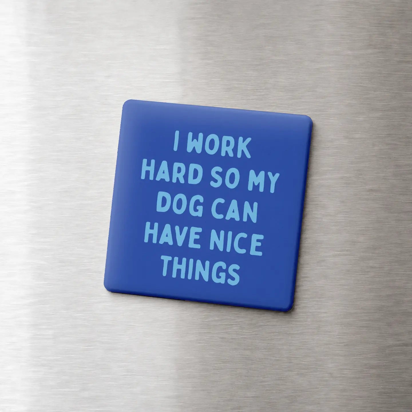 Work Hard So My Dog Can Have Nice Things - Funny Quote Magnet