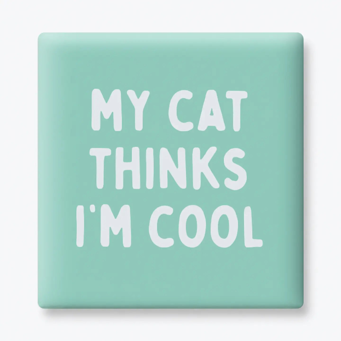 My Cat Thinks I'm Cool - Funny Quote Magnet