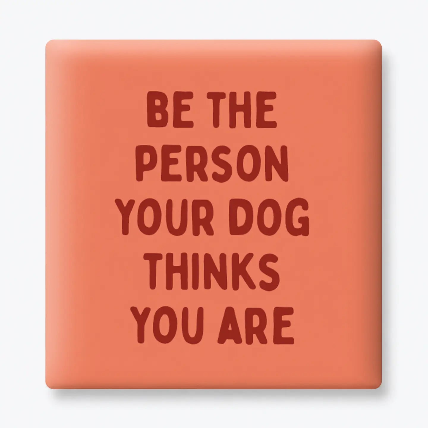 Person Your Dog Thinks You Are - Funny Quote Magnet